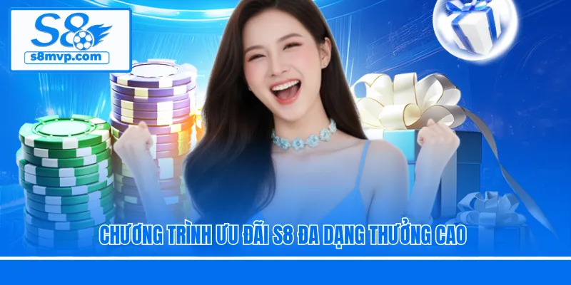 Chương trình ưu đãi S8 đa dạng thưởng cao
