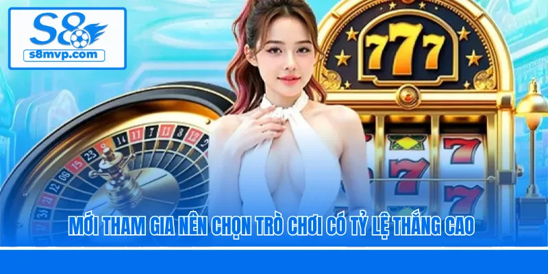 Mới tham gia nên chọn trò chơi có tỷ lệ thắng cao