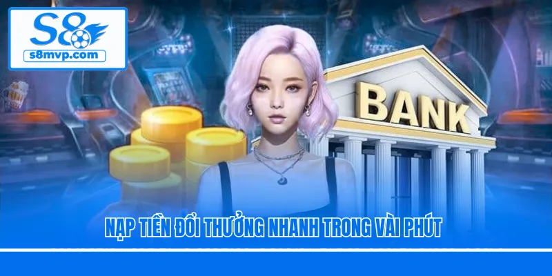 Nạp tiền đổi thưởng nhanh trong vài phút