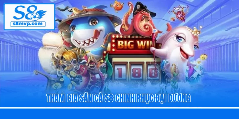 Tham gia săn cá S8 chinh phục đại dương